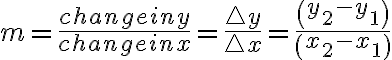 m=\dfrac {change~in~y}{change~in~x}=\dfrac {\triangle y}{\triangle x}= \dfrac {\left( y_{2} -y_{1}\right)}{\left( x_{2}-x_{1}\right) }